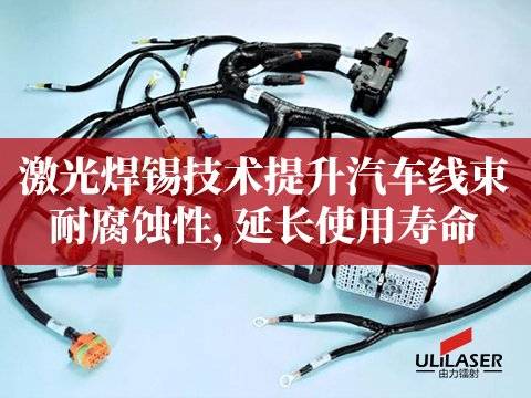 激光焊锡技术提升汽车线束耐腐蚀性，延长使用寿命